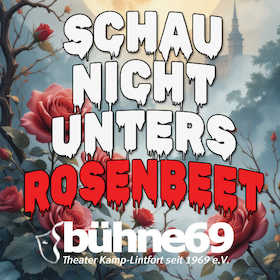 SCHAU NICHT UNTERS ROSENBEET - Komödie der bühne 69 e.V.