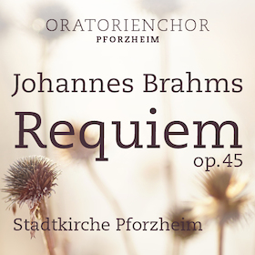 Johannes Brahms – Requiem, op. 45 und Begräbnisgesang, op. 13