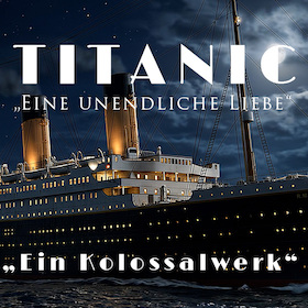TITANIC - Eine unendliche Liebe - Eine musikalische, theatralische und multimediale Show