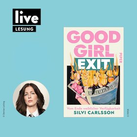 LESUNG: GOOD GIRL EXIT - Vom Ende weiblicher Verfügbarkeit