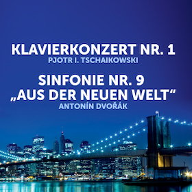 Abendkonzert zum Valentinstag - Tschaikowsky: Klavierkonzert Nr. 1, Dvořák: Sinfonie Nr. 9 „Aus der Neuen Welt“