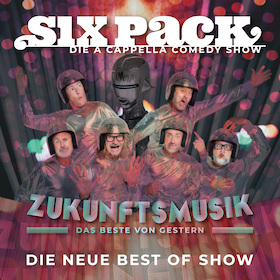 Six Pack - die a cappella Comedy Show: Zukunftsmusik - das Beste von gestern