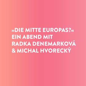Die Mitte Europas? - Ein Abend mit Radka Denemarková & Michal Hvorecký
