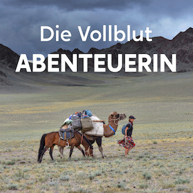 Die Vollblutabenteuerin - Zehn Jahre unterwegs jenseits von Komfort & Grenzen