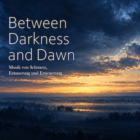 Between Darkness and Dawn - Musik von Schmerz, Erinnerung und Erneuerung