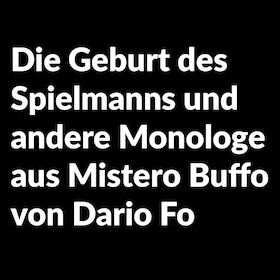 Die Geburt des Spielmanns und andere Monologe aus Mistero Buffo - Premiere