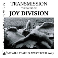 Transmission - The Sound Of Joy Division - Love Will Tear Us Apart Tour 2027