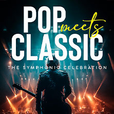POP MEETS CLASSIC - The Symphonic Celebration