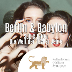 Berlin & Babylon – "Süß & Bitter“ Die Welt der 1920er Jahre