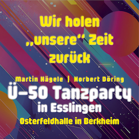 Ü-50 Tanzparty Esslingen - Wir holen "unsere" Zeit zurück