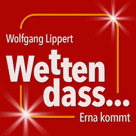 Wolfgang Lippert - Wetten, dass ... Erna kommt?!