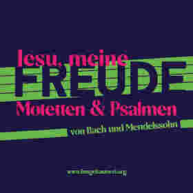 Jesu, meine Freude - Motetten und Psalmen – mit Werken von Bach und Mendelssohn