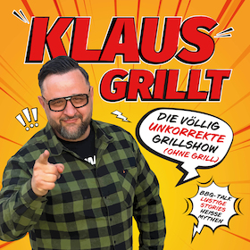 KLAUS GRILLT - Die völlig unkorrekte Grillshow (ohne Grill)!