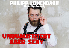 Comedy mit Philipp Leinenbach - Unqualifiziert, aber sexy