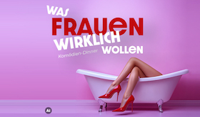 DinnerShow "Was Frauen wirklich wollen" - Kabarett-Komödie triftt 4-Gänge-Menü