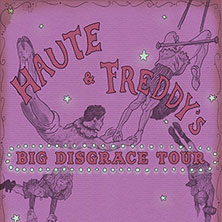 Haute & Freddy's - Big Disgrace Tour
