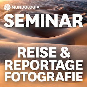 MUNDOLOGIA-Seminar: Reise- & Reportagefotografie