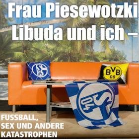 Frau Piesewotzki, Libuda und ich - Fußball, Sex und andere Katastrophen