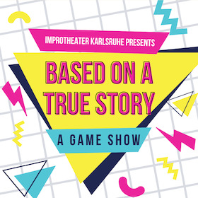 Improtheater Karlsruhe präsentiert: Based on a true Story