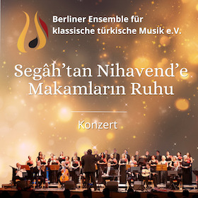 Segâh’tan Nihâvend’e – Makamların Ruhu - Berliner Ensemble für klassische türkische Musik e.V.