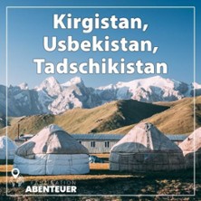 Kirgistan, Usbekistan, Tadschikistan - Faszination Abenteuer