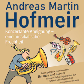 Andreas Martin Hofmeir - Konzertante Aneignung - eine musikalische Frechheit
