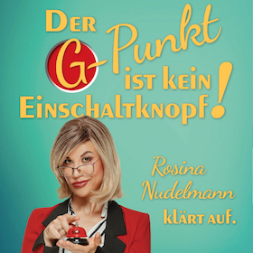 Der G-Punkt ist kein Einschaltknopf! - Rosina Nudelmann klärt auf