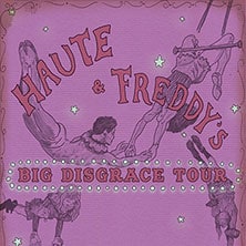Haute & Freddy's - Big Disgrace Tour