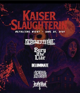 KAISERSLAUGHTERIN - DESIGNED TO FAIL • I SCREAM FOR ICECREAM • DEATH RIBBON • BURY THE LIAR • DELUMINATE